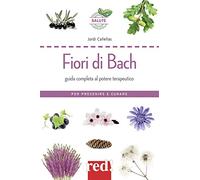 Fiori di Bach. Guida completa al potere terapeutico. Per prevenire e curare