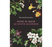 LIBRO FIORI DI BACH. LE NUOVE SCOPERTE - MECHTHILD SCHEFFER
