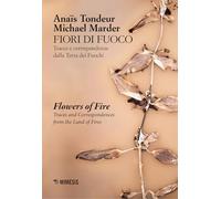 Fiori di fuoco. Tracce e corrispondenze dalla Terra dei fuochi- Flower of fire. Traces and correspondences fron the land of fire. Ediz. a colori
