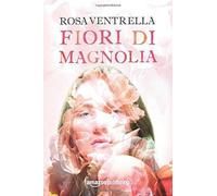 Fiori di magnolia di Rosa Ventrella, 2017, Amazon Publishing