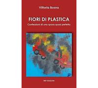 Fiori di plastica. Confessioni di una sposa quasi perfetta