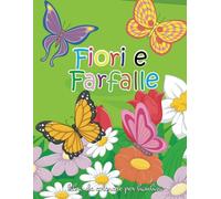 Fiori e Farfalle Libro da Colorare per Bambini: Libro da colorare per bambini 4 - 8 anni - Libro di attività per bambini e principianti l Le più belle pagine da colorare