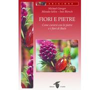 Fiori e pietre. Come curarsi con le pietre e i fiori di Bach - Gienger Mic...