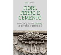 Fiori, ferro e cemento. Piccola guida al Liberty di Brescia e pro