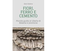 Fiori, ferro e cemento. Piccola guida al Liberty di Brescia e provincia