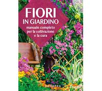 Fiori in giardino: Manuale completo per la coltivazione e la cura