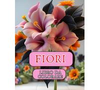 FIORI. LIBRO DA COLORARE: 60 pagine.Bellissime stampe floreali.Attività per alleviare lo stress