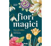 Fiori magici. Poteri, miti e folklore