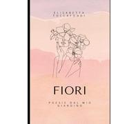 FIORI: POESIE DAL MIO GIARDINO