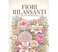 Fiori Rilassanti: Libro da colorare per adulti antistress