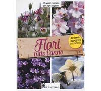 Fiori tutto l'anno. 60 specie e varietà per ogni stagione