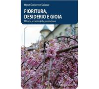 Fioritura, desiderio e gioia. Oltre la società della prestazione - Gutierr...