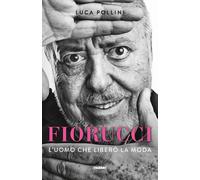 Fiorucci. L'uomo che liberò la moda - Pollini Luca