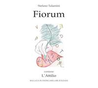 Fiorum. Contiene L'Attilio. Ballata in endecasillabi zoldani