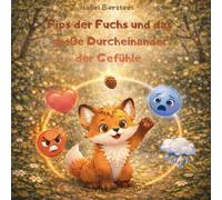 Fips der Fuchs und das Durcheinander der Gefühle: Ein liebevolles Kinderbuch über Gefühle, Achtsamkeit und Selbstvertrauen