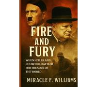 Fire And Fury: When Hitler and Churchill Battled for the Soul of the World