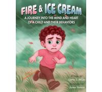 FIRE AND ICE CREAM: A Journey into the Mind and Heart of a Child and Their Behaviors