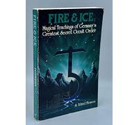 Fire and Ice: Magical Teachings of Germany's Greatest Secret Occult Order