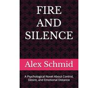 FIRE AND SILENCE: A Psychological Novel About Control, Desire, and Emotional Distance