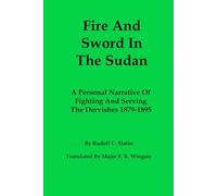 Fire And Sword In The Sudan: A Personal Narrative Of Fighting And Serving The Dervishes 1879-1895