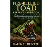 FIRE BELLIED TOAD KEEPER'S HANDBOOK: A Comprehensive Professional Guide to the Natural History, Captive Care, and Responsible Long-Term Stewardship of Fire-Bellied Toads