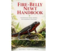 Fire-belly Newt Handbook: The Complete Guide on Care, Tank Setup, Feeding, and Keeping Your Amphibian Healthy