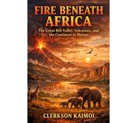 Fire Beneath Africa: The Great Rift Valley, Volcanoes, and the Continent in Motion.
