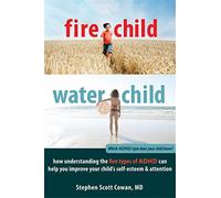 Fire Child, Water Child: How Understanding the Five Types of ADHD Can Help You Improve Your Child's Self-Esteem & Attention