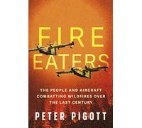 Fire Eaters: The People and Aircraft Combatting Wildfires over the Last Century