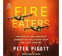 Fire Eaters: The People and Aircraft Combatting Wildfires over the Last Century