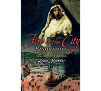 Fire in the City: Savonarola and the Struggle for the Soul of Renaissance Florence