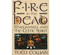 Fire in the Head: Shamanism and the Celtic Spirit