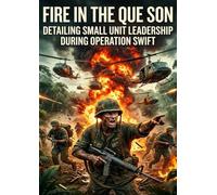 Fire in the Que Son: Detailing Small Unit Leadership during Operation Swift