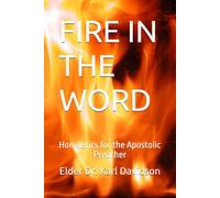 FIRE IN THE WORD: Homiletics for the Apostolic Preacher