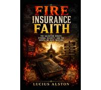 Fire Insurance Faith: A Candid, Biblical, and Sometimes Funny Look At Eternal Security, Backsliding, Fake Faith, and what Jesus Actually Said