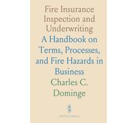 Fire Insurance Inspection and Underwriting: A Handbook on Terms, Processes, and Fire Hazards in Business