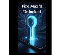 Fire Max 11 Unlocked: Your Essential Guide to Mastering Amazons Premium Tablet