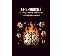 FIRE-MINDSET: Die richtige Einstellung zur finanziellen Unabhängigkeit entwickeln