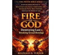Fire of God: Destroying Lust and Breaking Sexual Bondage: Break Compulsion, Silence Temptation, and Establish Total Self-Control