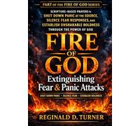 Fire of God: Extinguishing Fear and Panic Attacks: Scripture-Based Prayers to Shut Down Panic at the Source, Silence Fear Responses, and Establish Unshakable Boldness Through the Power of God