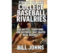 Fire on the Line - College Baseball Rivalries: The Battles, Traditions, and Histories That Shaped NCAA Baseball