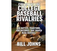 Fire on the Line - College Baseball Rivalries: The Battles, Traditions, and Histories That Shaped NCAA Baseball