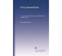 Fire prevention a treatise and text book on making life and property safe