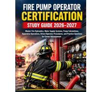 Fire Pump Operator Certification Study Guide 2026-2027: Master Fire Hydraulics, Water Supply Systems, Pump Calculations, Apparatus Operations, ... and Practice Questions for Career Advancement