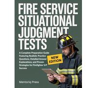 Fire Service Situational Judgment Tests: A Complete Preparation Guide Featuring Realistic Practice Questions, Detailed Answer Explanations, and Proven Strategies for Firefighter SJT Success