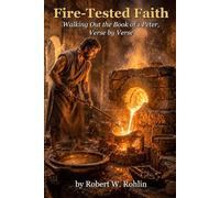 Fire-tested Faith: Walking Out the Book of 1st Peter, verse by verse