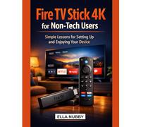 Fire TV Stick 4K for Non-Tech Users: Simple Lessons for Setting Up and Enjoying Your Device