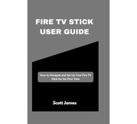 Fire TV Stick User Guide: How to Navigate and Set Up Your Fire TV Stick for the First Time