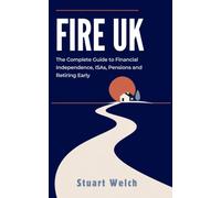 FIRE UK: The Complete Guide to Financial Independence, ISAs, Pensions and Retiring Early