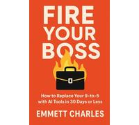 Fire Your Boss: How to Replace Your 9-to-5 with AI Tools in 30 Days or Less